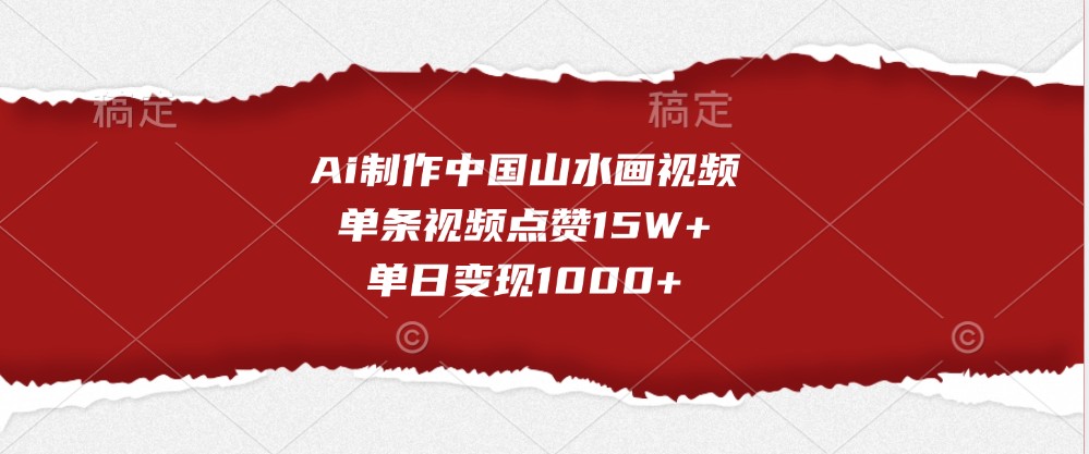 AI制作中国山水画视频，轻松变现日入千元-无双副业