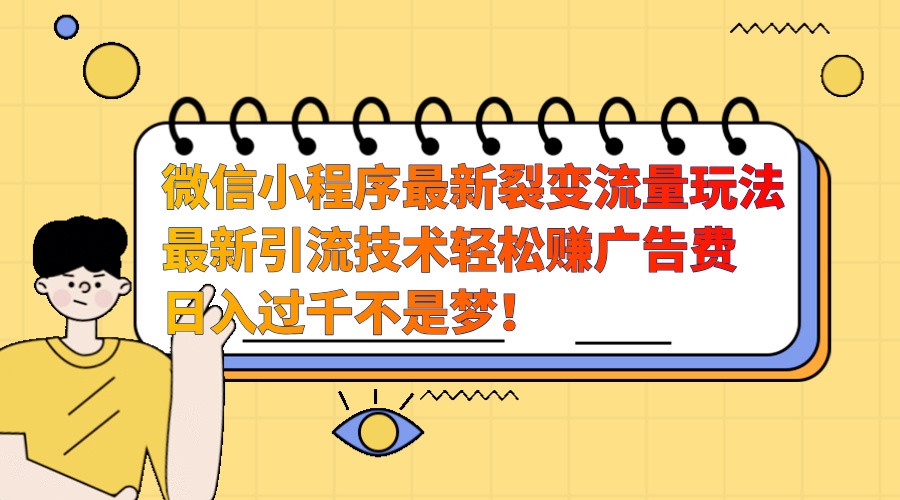 微信小程序裂变流量玩法，轻松赚取高额广告费-无双副业