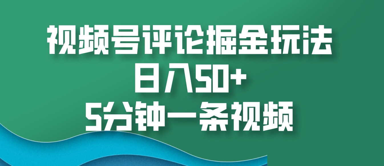 视频号评论掘金玩法，轻松日入50+-无双副业