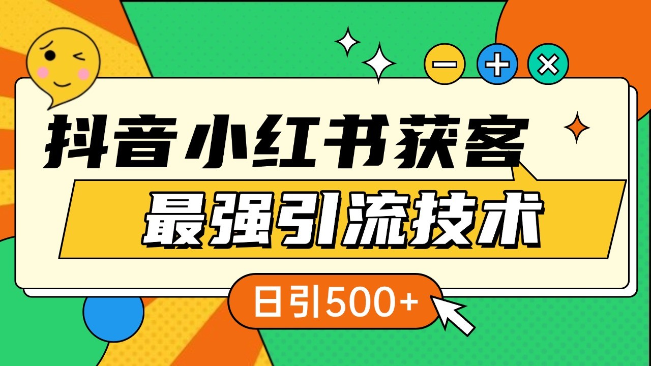 抖音小红书最强引流技术，日引500+全行业通用-无双副业