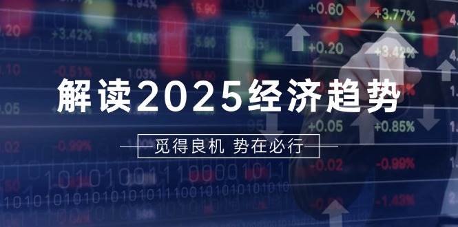 2025经济趋势与美股A港股投资前景深度解析-无双副业