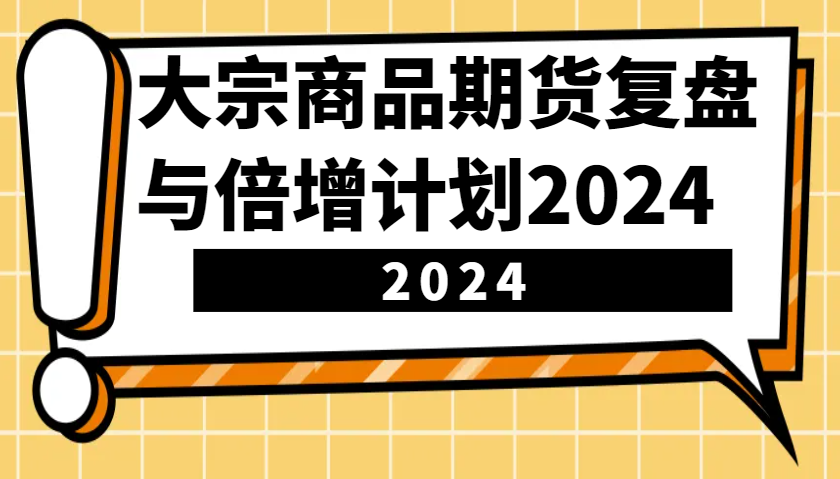 2024年大宗商品期货复盘与倍增计划课程-无双副业