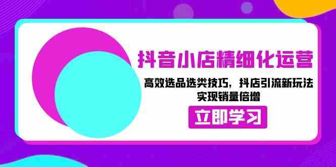 抖音小店运营技巧：选品引流与销量提升策略-无双副业