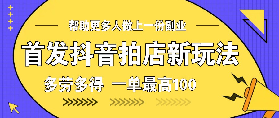 抖音拍店新玩法，多劳多得收益高-无双副业