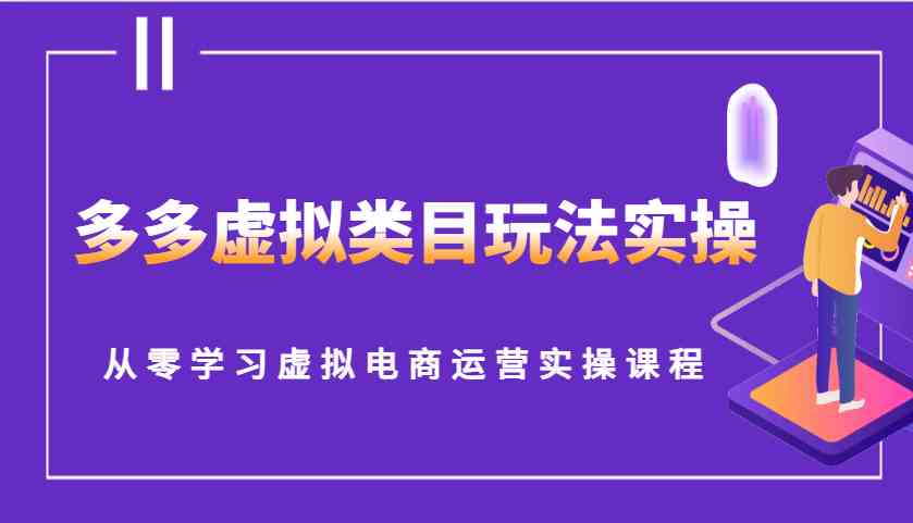 从零学习虚拟电商运营实操课程，掌握多多虚拟类目玩法-无双副业