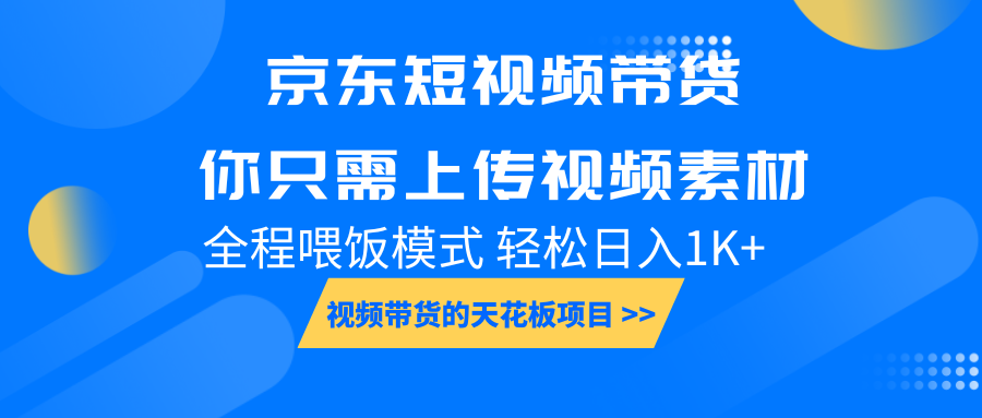 京东短视频带货项目，轻松日入1000+，新手宝妈快速上手-无双副业