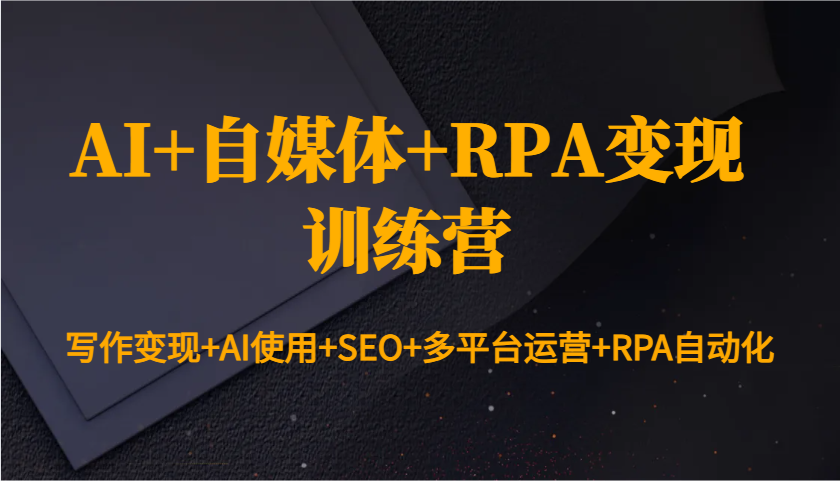自媒体写作变现与AI、SEO、RPA自动化全攻略-无双副业