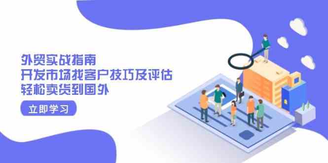 外贸市场开发与客户获取技巧，轻松拓展海外业务-无双副业