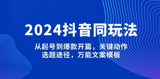 抖音从起号到爆款全攻略：关键动作与文案模板-无双副业