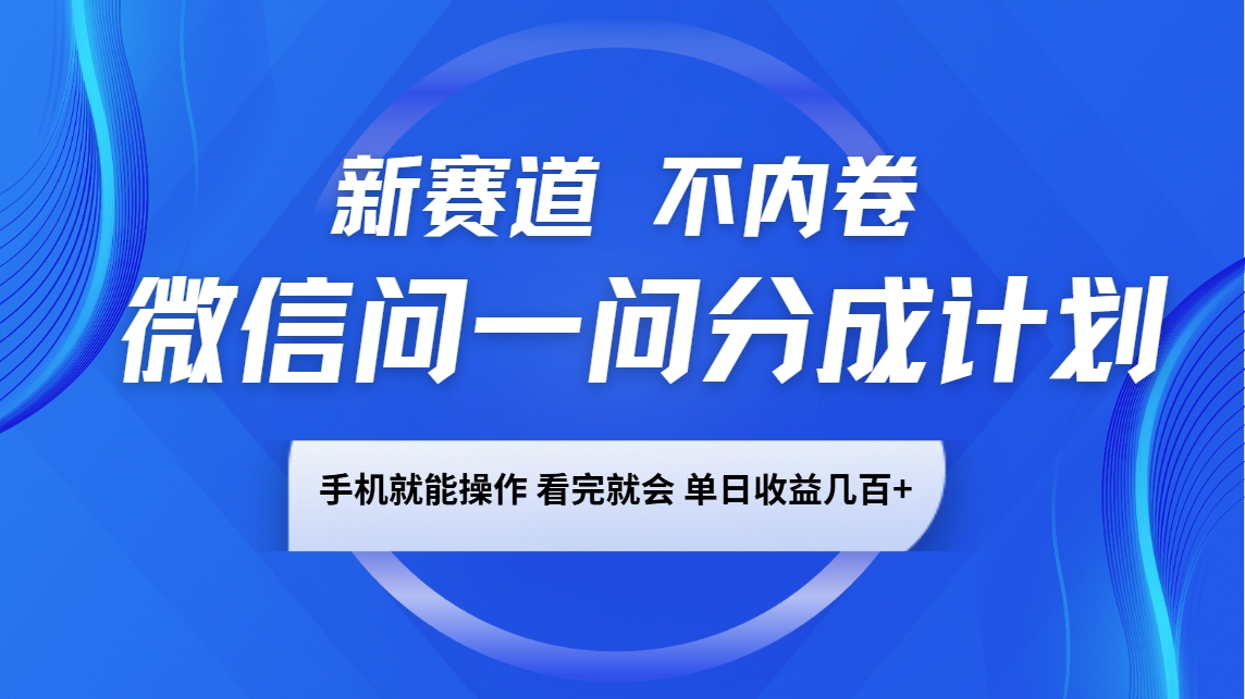微信问一问分成计划：手机操作轻松赚钱新赛道-无双副业