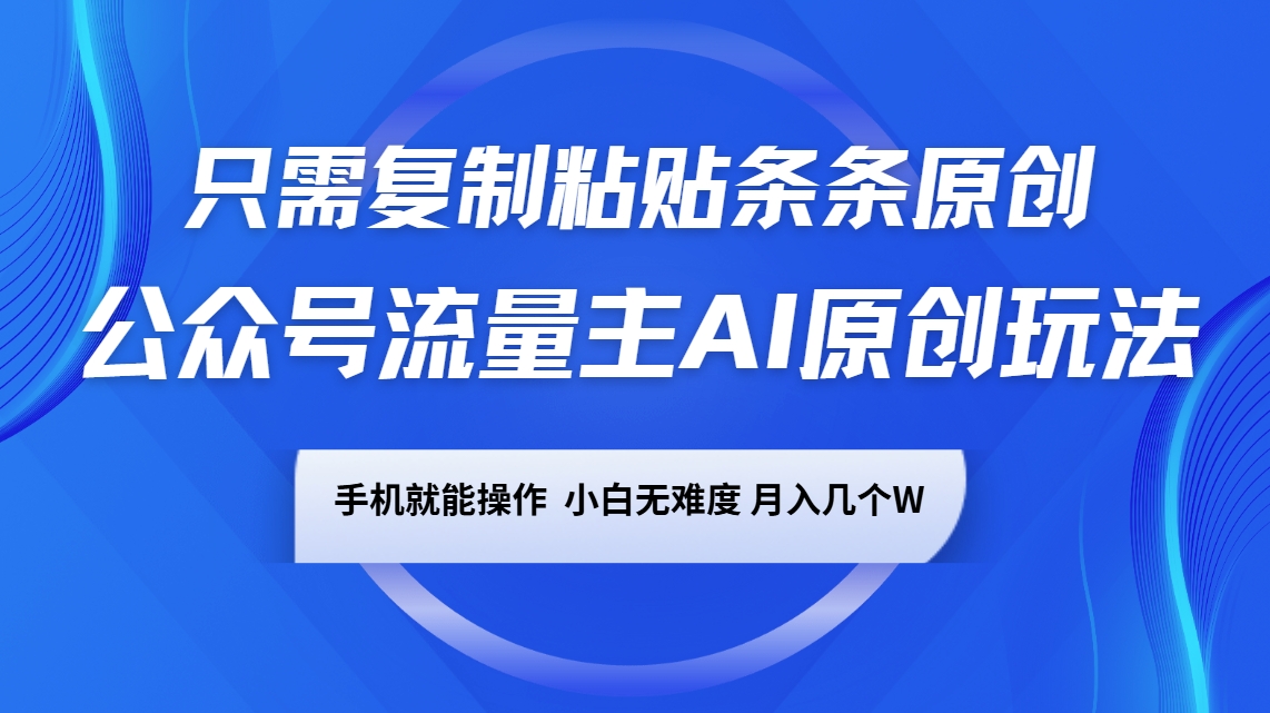 公众号流量主AI原创玩法，手机操作轻松月入过万-无双副业