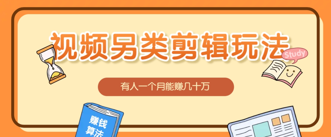 视频混剪技巧与多种变现方式，月入几十万不是梦-无双副业