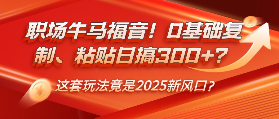 职场高效副业指南：0基础复制粘贴日赚300+新玩法-无双副业