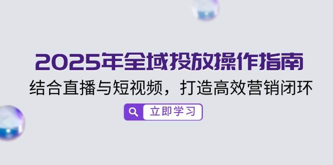 2025年直播与短视频营销全域投放操作指南-无双副业