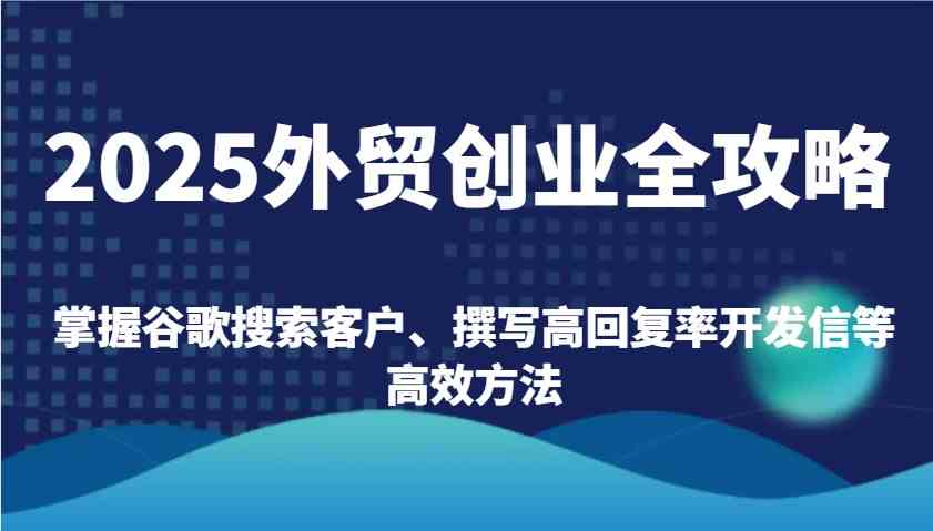 2025外贸创业高效方法与客户开发技巧-无双副业