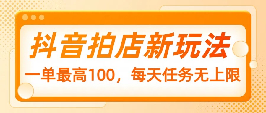 抖音拍店赚钱新方法，单笔收益高达100元-无双副业