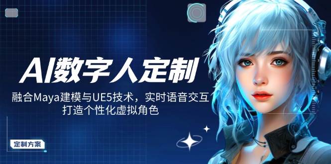 AI数字人定制课程，Maya与UE5技术结合，打造虚拟角色-无双副业