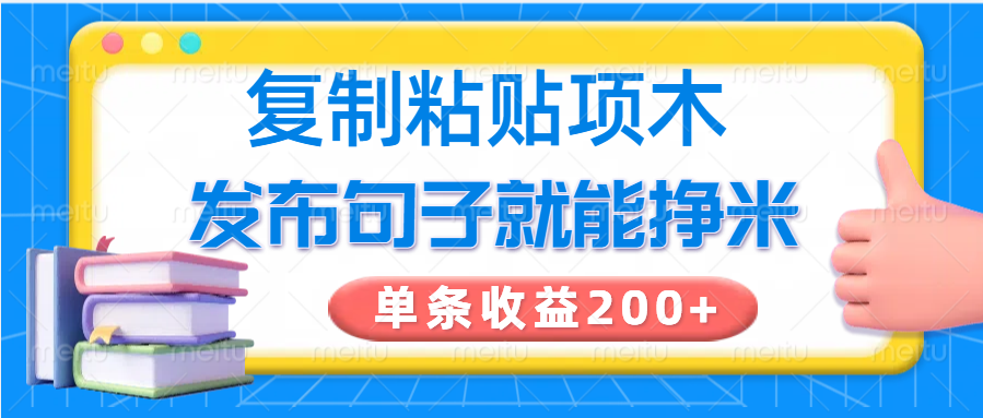 复制粘贴发布句子赚取收益，单条最高200+-无双副业
