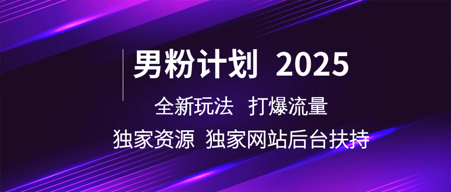 2025男粉计划：全新流量玩法与独立资源支持-无双副业