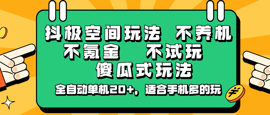 抖极空间全自动挂机玩法，单机收益20+，适合多手机操作-无双副业