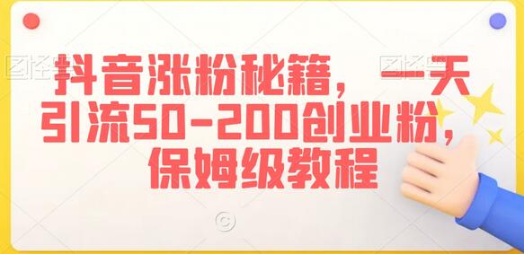 抖音创业粉快速引流技巧与变现指南-无双副业