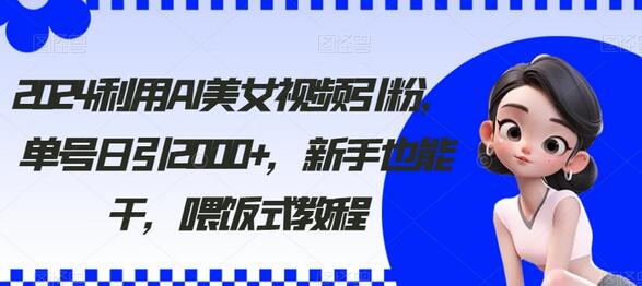 AI美女视频引粉技巧，新手快速上手日引2000+-无双副业