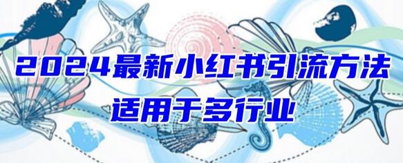 2024小红书引流技巧，适用于任何行业，小白也能轻松打粉-无双副业
