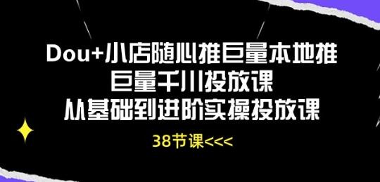 Dou+小店随心推与巨量千川投放实操全攻略-无双副业