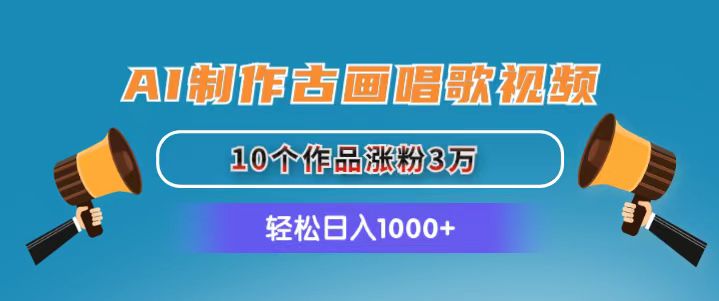 AI制作古画唱歌视频，10个作品涨粉3万，日入1000+-无双副业
