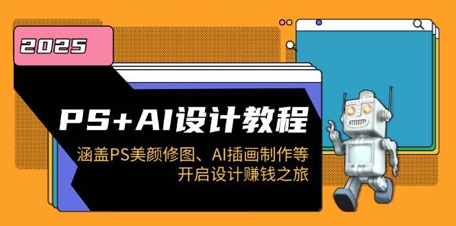 PS+AI设计教程：美颜修图与插画制作，开启设计赚钱之旅-无双副业