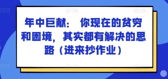 解决贫穷和困境的思路：年中巨献，进来抄作业-无双副业