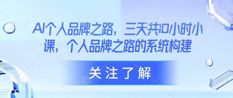 AI个人品牌之路：三天10小时系统构建课程-无双副业