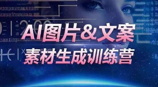 AI图片与文案素材生成训练营，高效运营提升人效-无双副业