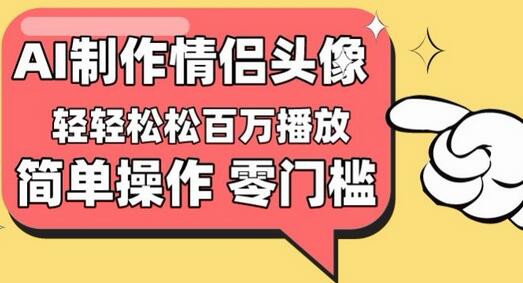 零门槛情侣头像视频制作，轻松实现百万播放量-无双副业