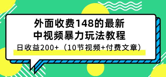 最新中视频暴力玩法教程，日收益200+（10节视频+付费文章）-无双副业