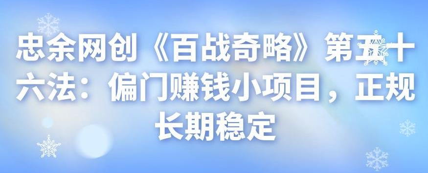 忠余网创《百战奇略》偏门赚钱小项目，正规长期稳定-无双副业