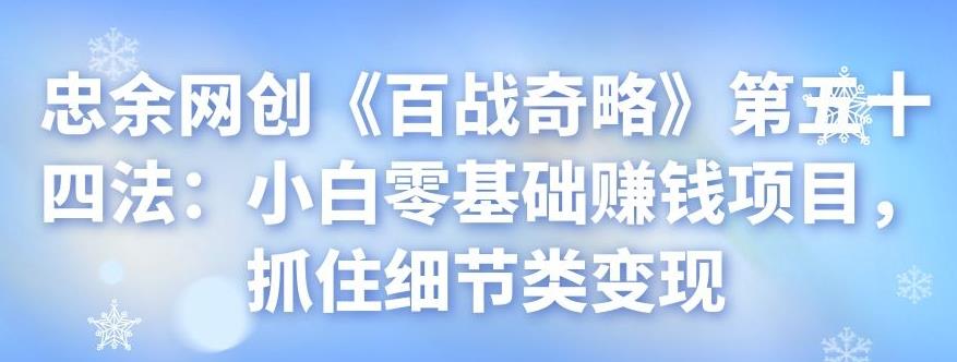 忠余网创《百战奇略》：小白零基础赚钱项目细节变现指南-无双副业