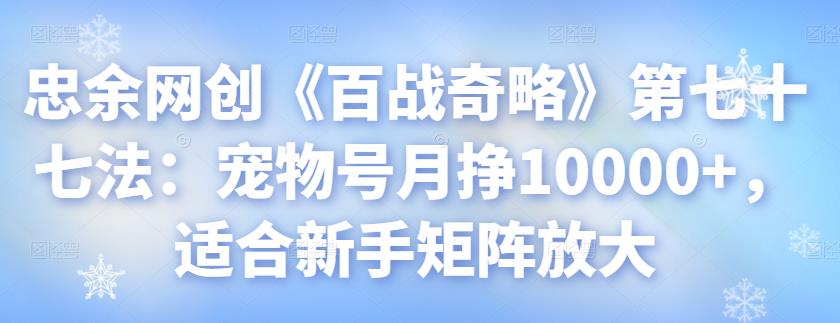 宠物号月挣10000+，新手矩阵放大实操指南-无双副业