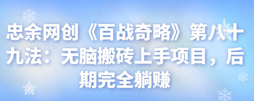 忠余网创《百战奇略》无脑搬砖项目，后期躺赚视频课程-无双副业