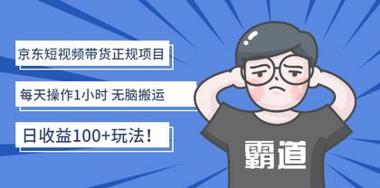 京东短视频带货项目：轻松操作1小时 日收益100+-无双副业