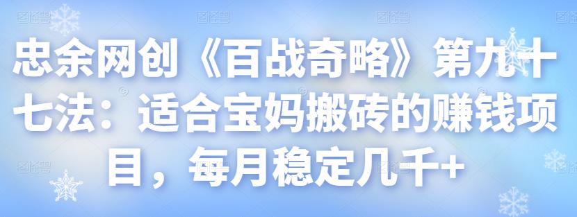 适合宝妈的赚钱项目，每月稳定收入几千+【视频课程】-无双副业