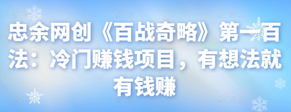 忠余网创《百战奇略》冷门赚钱项目视频课程-无双副业