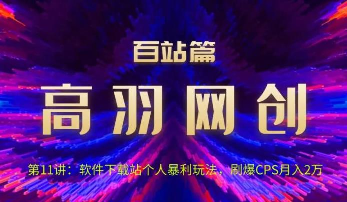 软件下载站个人暴利玩法，刷爆CPS月入2万视频课程-无双副业