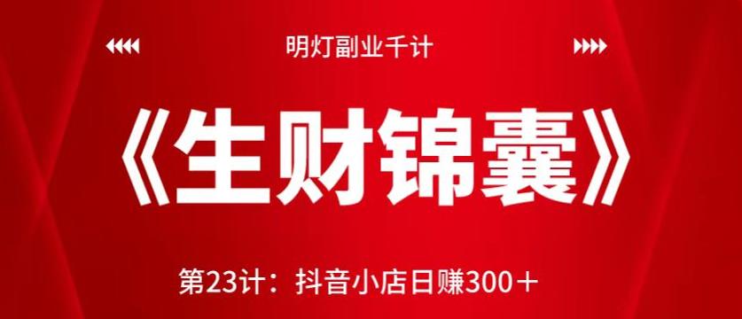 抖音小店日赚300+的实操视频课程-无双副业