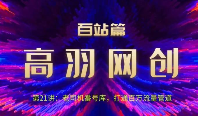 高羽网创百站篇：老司机番hao库打通百万流量管道-无双副业