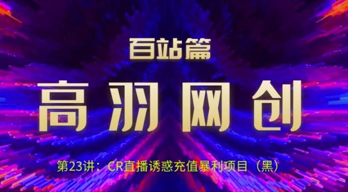 CR直播诱惑充值暴利项目解析与实战教学-无双副业