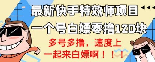 快手特效师项目：零成本轻松赚取120元，多号操作收益翻倍-无双副业