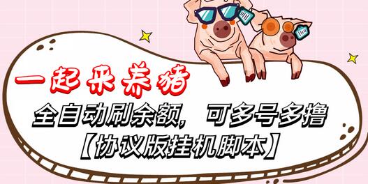 一起来养猪全自动挂机协议脚本，多号多撸日赚500+-无双副业