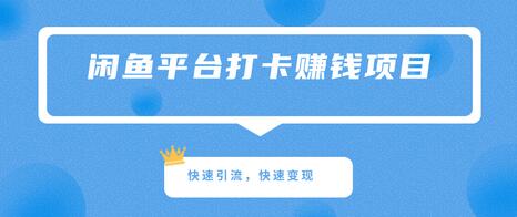 利用闲鱼平台打卡快速引流变现的正规赚钱项目-无双副业