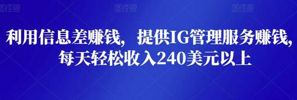 利用信息差提供IG管理服务，轻松日赚240美元-无双副业